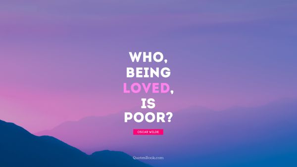 QUOTES BY Quote - Who, being loved, is poor. Oscar Wilde