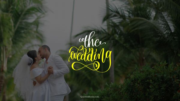 Marriage Quote - The wedding. Unknown Authors