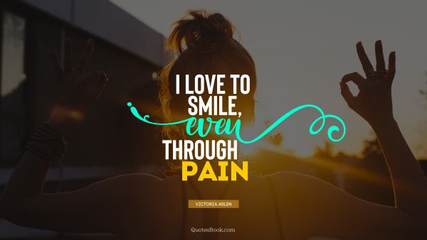 Motivational Quote - I love to smile, even through pain. Victoria Arlen