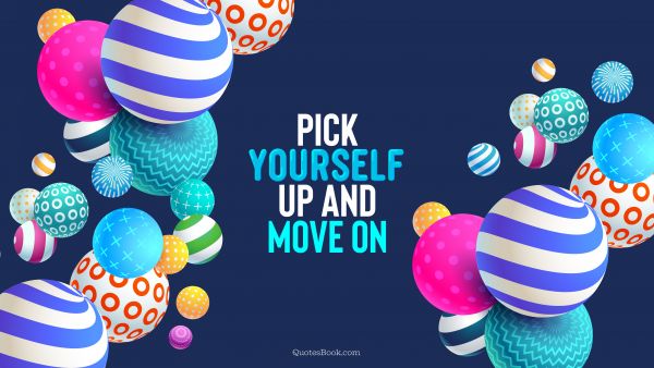 Motivational Quote - Pick yourself up and move on. QuotesBook