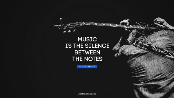 Music Quote - Music is the silence between the notes. Claude Debussy