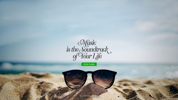 Music Quote - Music is the soundtrack of your life. Dick Clark