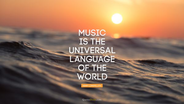 Music Quote - Music is the universal language of the world. Henry Longfellow