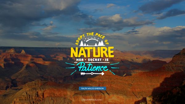 Nature Quote - Adopt the pace of nature her secret is patience. Ralph Waldo Emerson