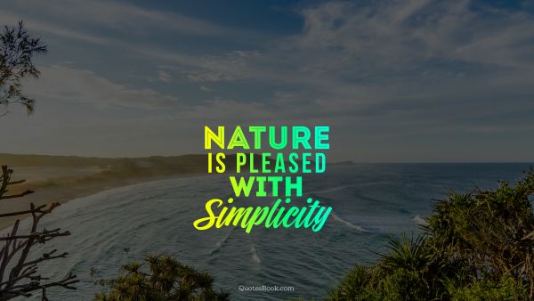 Nature Quote - Nature is pleased with simplicity. Unknown Authors
