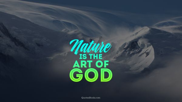 Nature Quote - Nature is the art of god. Unknown Authors