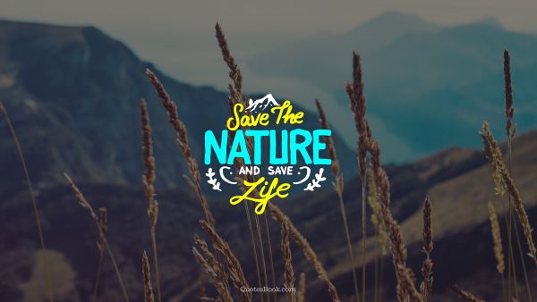 Nature Quote - Save the nature and save life. Unknown Authors