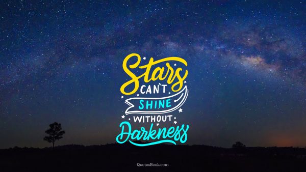 Nature Quote - Stars can't shine without darkness. Unknown Authors