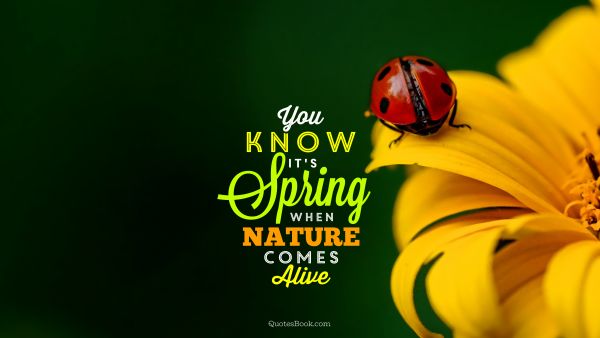 Nature Quote - You know it's spring when nature comes alive. Unknown Authors