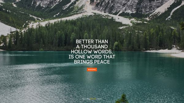 QUOTES BY Quote - Better than a thousand hollow words, is one word that brings peace. Buddha
