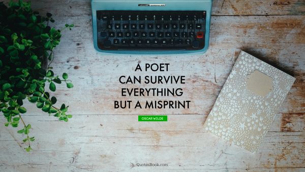 QUOTES BY Quote - A poet can survive everything but a misprint. Oscar Wilde