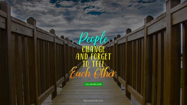 Relationship Quote - People change and forget to tell each other. Lillian Hellman