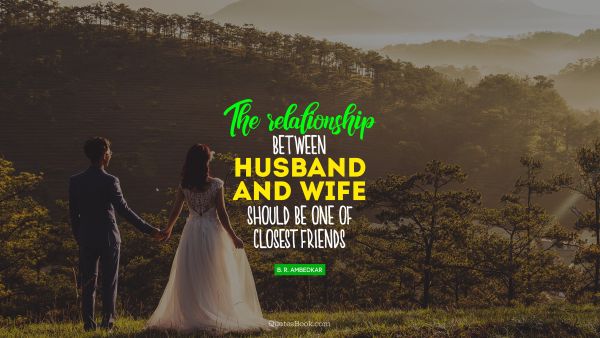 Relationship Quote - The relationship between husband and wife should be one of closest friends. Bhimrao Ramji Ambedkar