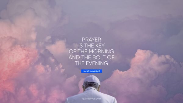 QUOTES BY Quote - Prayer is the key of the morning and the bolt of the evening. Mahatma Gandhi