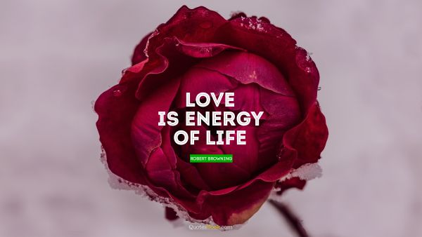 Romantic Quote - Love is energy of life. Robert Browning