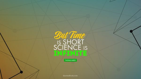 Science Quote - But time is short, science is infinite. Thomas Hardy