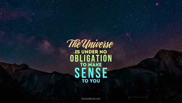 Space Quote - The universe is under no obligation to make sense to you. Unknown Authors