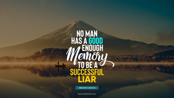 QUOTES BY Quote - No man has a good enough memory to be a successful liar. Abraham Lincoln