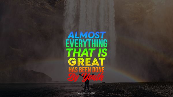 Teen Quote - Almost everything that is great has been done by youth. Unknown Authors