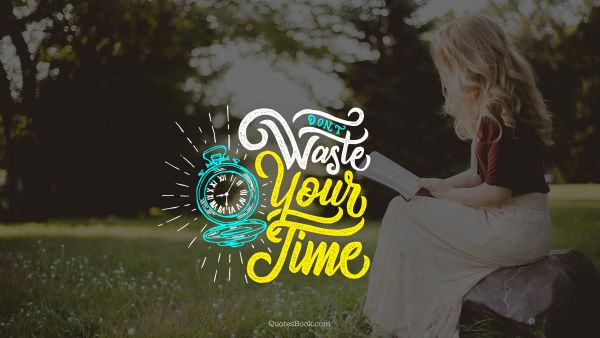 Time Quote - Don't waste your time. Unknown Authors