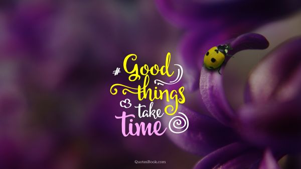 Time Quote - Good things take time. Unknown Authors