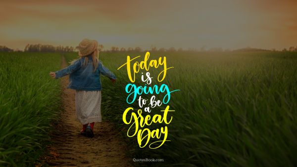 Time Quote - Today is going to be a great day. Unknown Authors