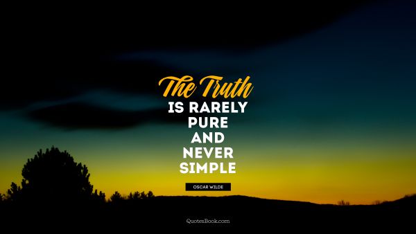 Trust Quote - The truth is rarely pure and never simple. Oscar Wilde
