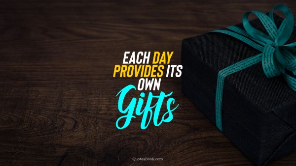 Wisdom Quote - Each day provides its own gifts. Unknown Authors