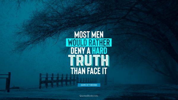 Wisdom Quote - Most men would rather deny a hard truth than face it. George R.R. Martin