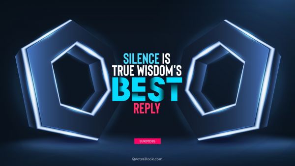 Wisdom Quote - Silence is true wisdom's best reply. Euripides