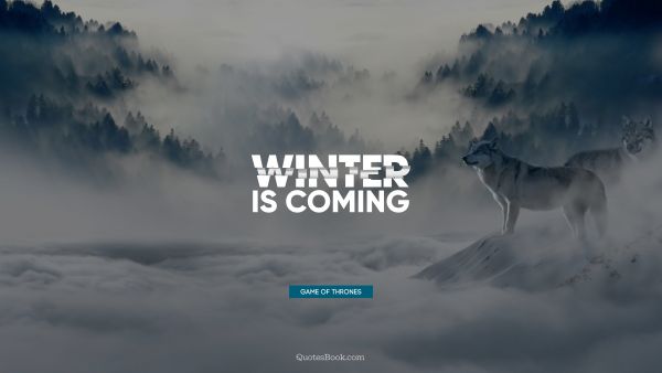 POPULAR QUOTES Quote - Winter is coming. George R.R. Martin