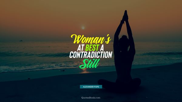 Women Quote - Woman's at best a contradiction still. Alexander Pope