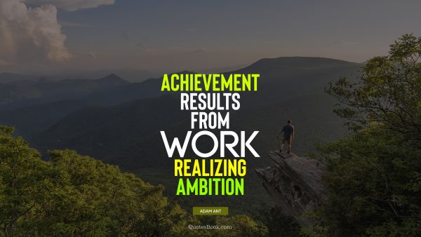 Work Quote - Achievement results from work realizing ambition. Adam Ant