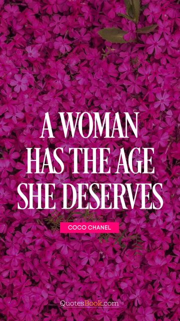 RECENT QUOTES Quote - A woman has the age she deserves. Coco Chanel