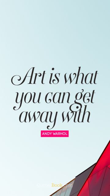 QUOTES BY Quote - Art is what you can get away with. Andy Warhol 
