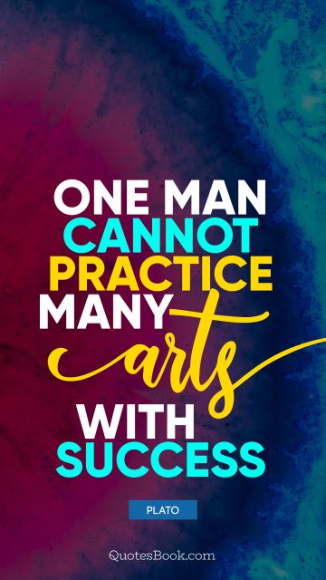 Search Results Quote - One man cannot practice many arts with success. Plato