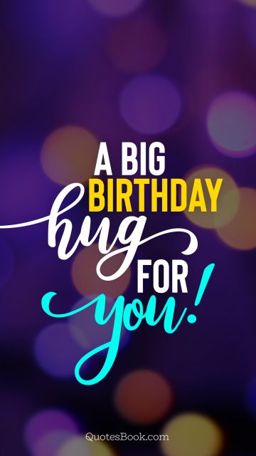 Birthday Quote - A big Birthday hug for you!. Unknown Authors