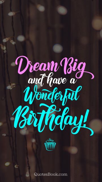 Birthday Quote - Dream big and have a wonderful birthday!. Unknown Authors