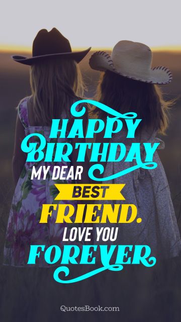 Birthday Quote - Happy birthday my dear best friend. Love you forever. Unknown Authors