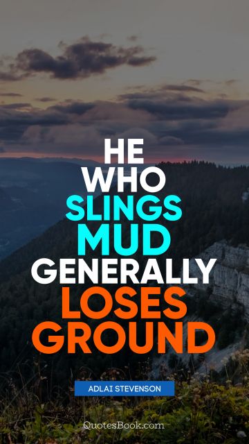 QUOTES BY Quote - He who slings mud generally loses ground. Adlai Stevenson