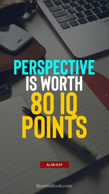 QUOTES BY Quote - Perspective is worth 80 IQ points. Alan Kay