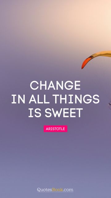 QUOTES BY Quote - Change in all things is sweet. Aristotle