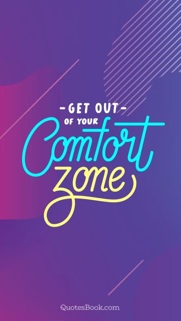 Change Quote - Get out of your comfort zone. Unknown Authors