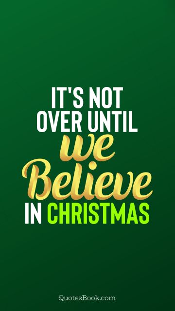 Christmas Quote - It's not over until we believe in Christmas. QuotesBook