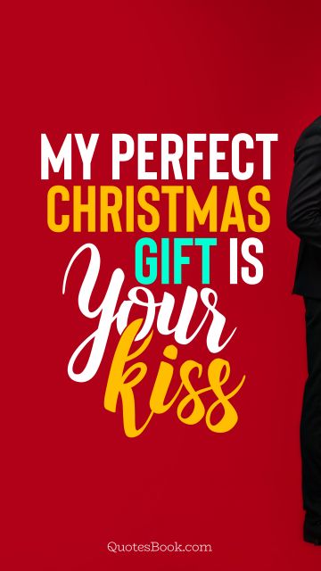 QUOTES BY Quote - My perfect Christmas gift is your kiss. QuotesBook