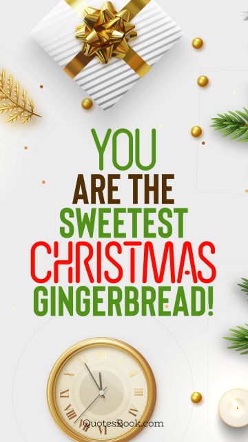 RECENT QUOTES Quote - You are the sweetest Christmas gingerbread!. QuotesBook