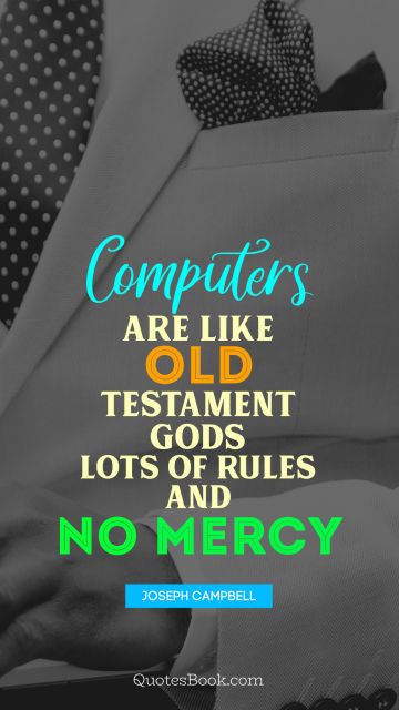 Computers Quote - Computers are like Old Testament gods lots of rules and no mercy. Joseph Campbell