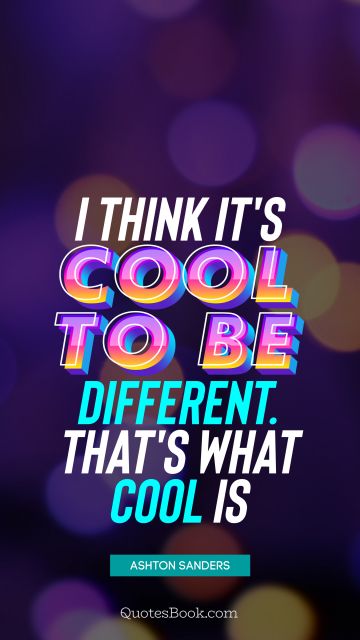 QUOTES BY Quote - I think it's cool to be different. That's what cool is. Ashton Sanders