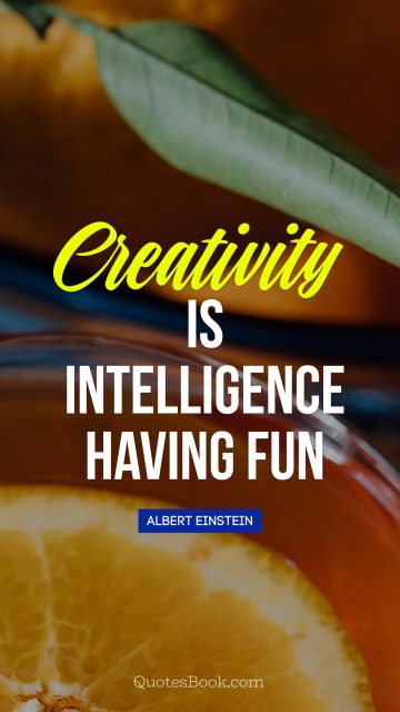 Creative Quote - Creativity is intelligence having fun. Albert Einstein