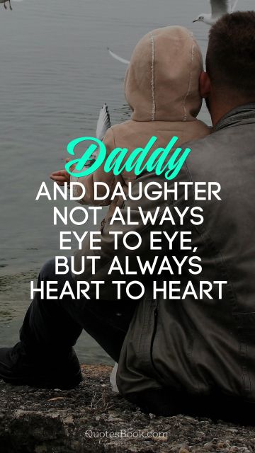 Dad Quote - Daddy and daughter not always eye to eye, but always heart to heart. Unknown Authors